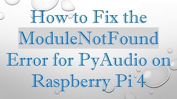 How to Fix the ModuleNotFound Error for PyAudio on Raspberry Pi 4