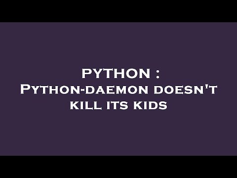 PYTHON : Python-daemon doesn't kill its kids