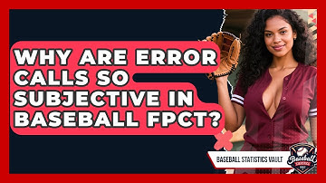 Why Are Error Calls So Subjective In Baseball FPCT? - Baseball Statistics Vault