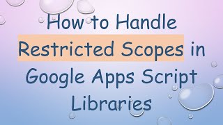 How to Handle Restricted Scopes in Google Apps Script Libraries