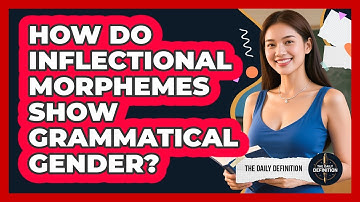 How Do Inflectional Morphemes Show Grammatical Gender? - The Daily Definition