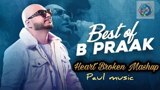 Best Bpraak | B praak | Sad songs collection | Heartbroken | Paulmusic007 | #bpraak