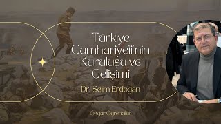 Türkiye Cumhuriyeti’nin Kuruluşu ve Gelişimi⎪Dr. Selim Erdoğan