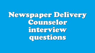 Newspaper Delivery Counselor interview questions