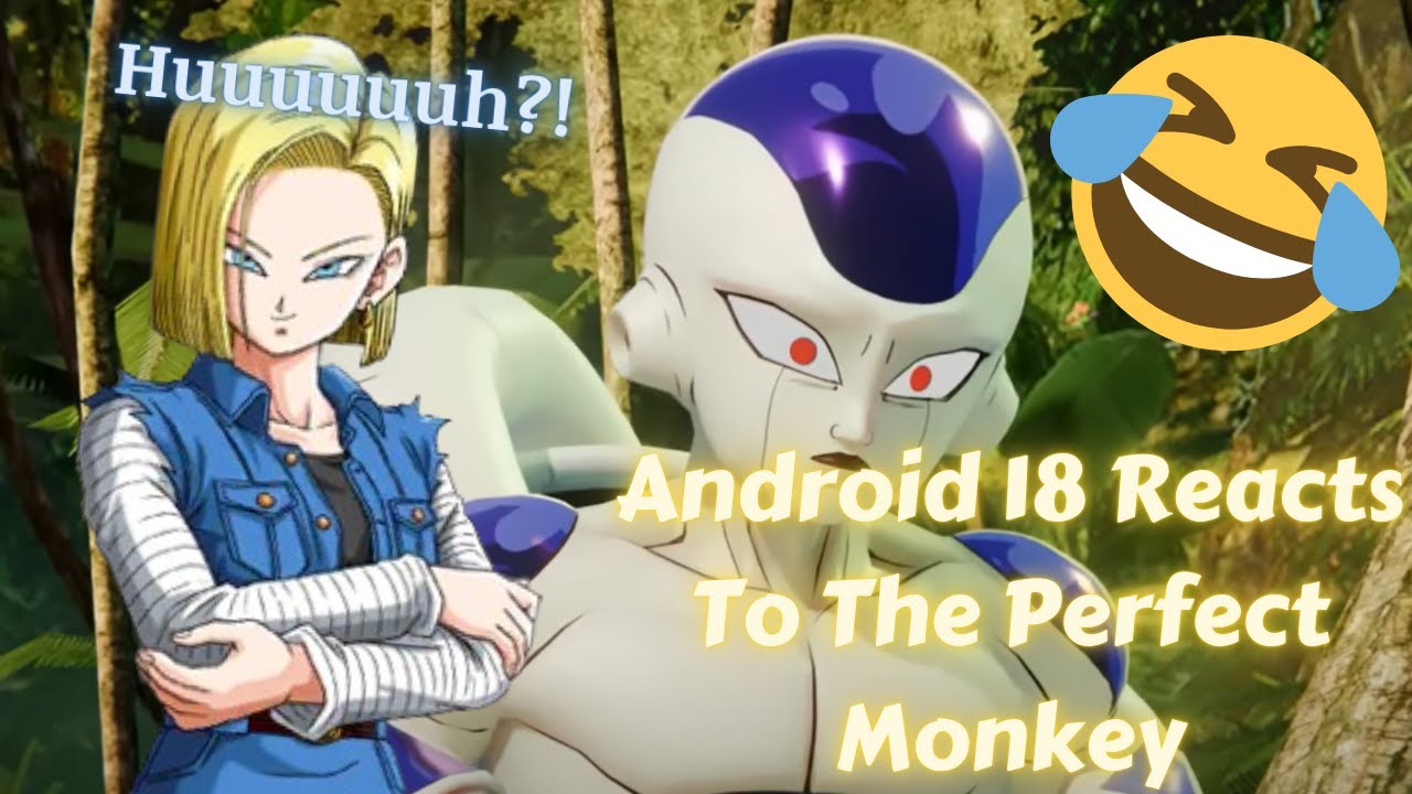 Huuuuuuh?! (Android 18 Reacts To The Perfect Monkey By Devilartemis)
