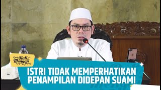 Istri Tidak Memperhatikan Penampilan Didepan Suami - Ustadz Ahmad Zainuddin Al Banjary, Lc
