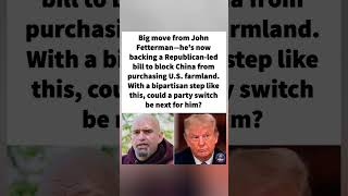 Fetterman supports GOP bill against Chinese farmland buys, sparking party-switch speculation.