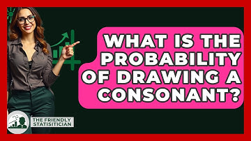 What Is The Probability Of Drawing A Consonant? - The Friendly Statistician