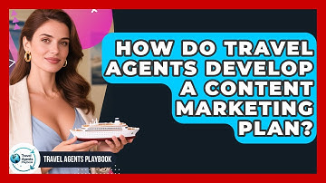 How Do Travel Agents Develop A Content Marketing Plan? - Travel Agents Playbook