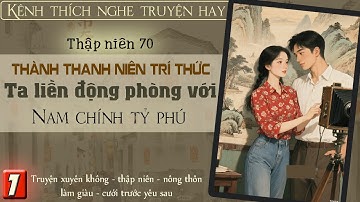 Tập 7 - Thập niên 70 thành thanh niên trí thức ta liền động phòng với nam chính tỷ phú
