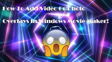 How To Add Video Or Photo Overlays To Your YouTube Video! (Movie Maker) (Expression Encoder)