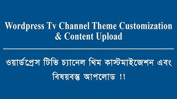 Wordpress Tv Channel Theme Customization & Content Upload bangla video Tutorial For Beginners