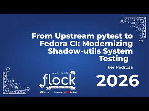 Flock 2026 From Upstream Pytest To Fedora CI: Modernizing Shadow Utils System Testing