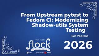 Flock 2026 From Upstream Pytest To Fedora CI: Modernizing Shadow Utils System Testing