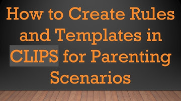 How to Create Rules and Templates in CLIPS for Parenting Scenarios