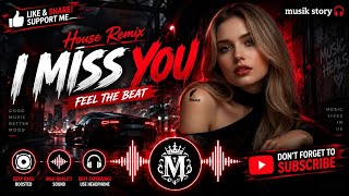 🔥 I MISS YOU | House Remix | Feel The Beat | Deep Bass | Musik Story 🎧