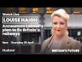 Watch live louise haigh announces labours plan to fix britains railways and put passengers first