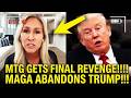 MTG Gets FINAL REVENGE as MAGA ABANDONS TRUMP!!!