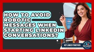 How To Avoid Robotic Messages When Starting LinkedIn Conversations? - Get Linked Together