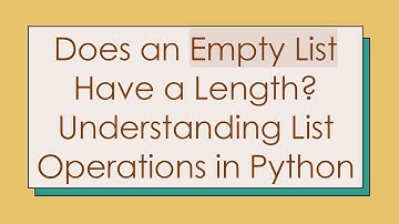 Does an Empty List Have a Length? Understanding List Operations in Python