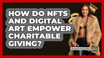How Do NFTs And Digital Art Empower Charitable Giving? - The Rich And Famous Files
