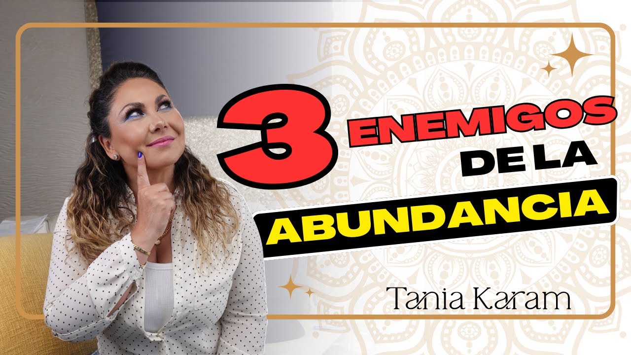 Los 3 ENEMIGOS de la ABUNDANCIA | Tania Karam