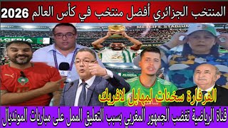 منتخب الجزائر مهابل لافريك هو أفضل منتخب مشارك في كأس العالم 2026/المغاربة ساخطين على قناة الرياضية