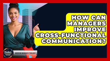 How Can Managers Improve Cross-functional Communication? - Modern Manager Toolbox