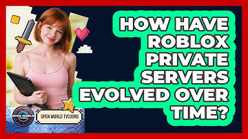 How Have Roblox Private Servers Evolved Over Time? - Open World Tycoons