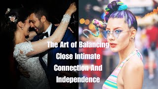 The Art of Balancing - Can You Have Close Intimate Connection And Independence
