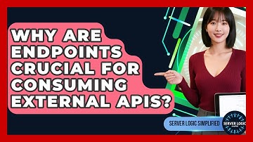 Why Are Endpoints Crucial For Consuming External APIs? - Server Logic Simplified