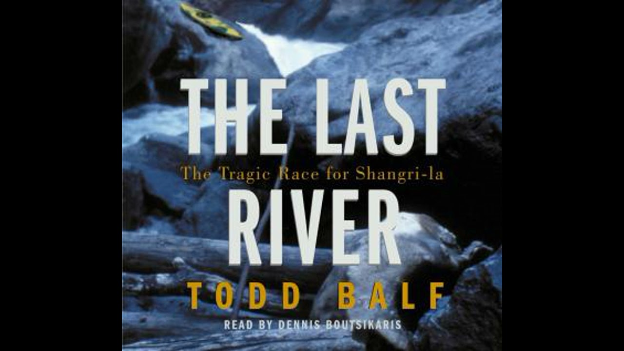 Last River: The Tragic Race for Shangri-la - Todd Balf