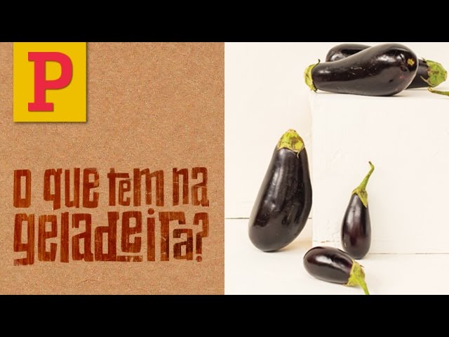 O QUE TEM NA GELADEIRA? BERINJELA! POR RITA LOBO!