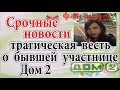 Дом 2 новости 15 ноября (эфир 21.11.19) Срочные новости. Трагическая весть о экс участнице Дом 2