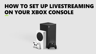How To Set Up Live Streaming On Your Xbox Console