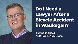 Do I Need a Lawyer After a Bicycle Accident in Waukegan? ANSWERS FROM ANDREW KRYDER, ESQ.