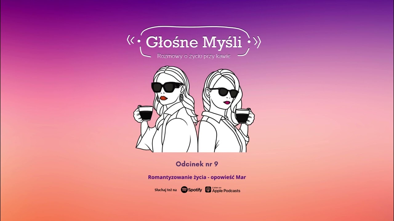 9. Romantyzowanie życia - opowieść Mar | Głośne Myśli Podcast