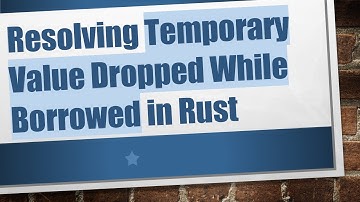 Resolving Temporary Value Dropped While Borrowed in Rust