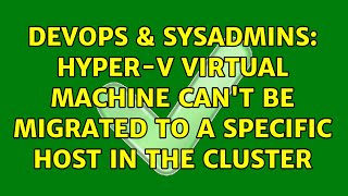 DevOps & SysAdmins: Hyper-V virtual machine can't be migrated to a specific host in the cluster