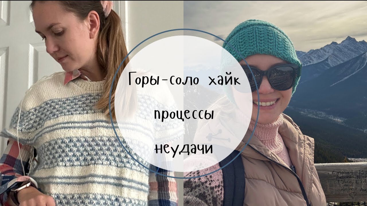Вязальный влог | много процессов | неудачи и поход в горы