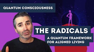 The Radicals - A Quantum Consciousness Framework for Aligned Living