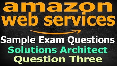 AWS Sample Exam Questions Explained - Architect Question 3