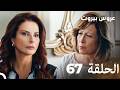 مسلسل عروس بيروت الحلقة الطويلة 67 - Arous Beirut