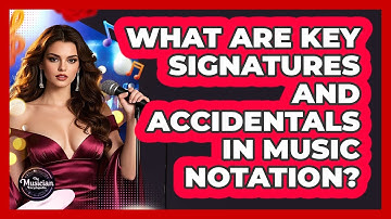 What Are Key Signatures And Accidentals In Music Notation? - The Musician Encyclopedia