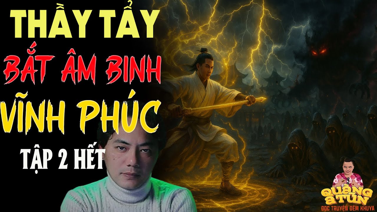 TRUYỆN QUÀNG A TŨN 2025 : THẦY TẨY BẮT ÂM BINH VĨNH PHÚC TẬP 2 HẾT | TRUYỆN ĐÊM KHUYA HAY