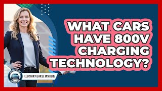 What Cars Have 800V Charging Technology?