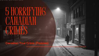 5 BRUTAL Canadian Crimes &amp; The Investigations Behind Them | True Crime Compilation