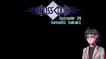 CrossCode Ep39 - Satoshi Sakaki