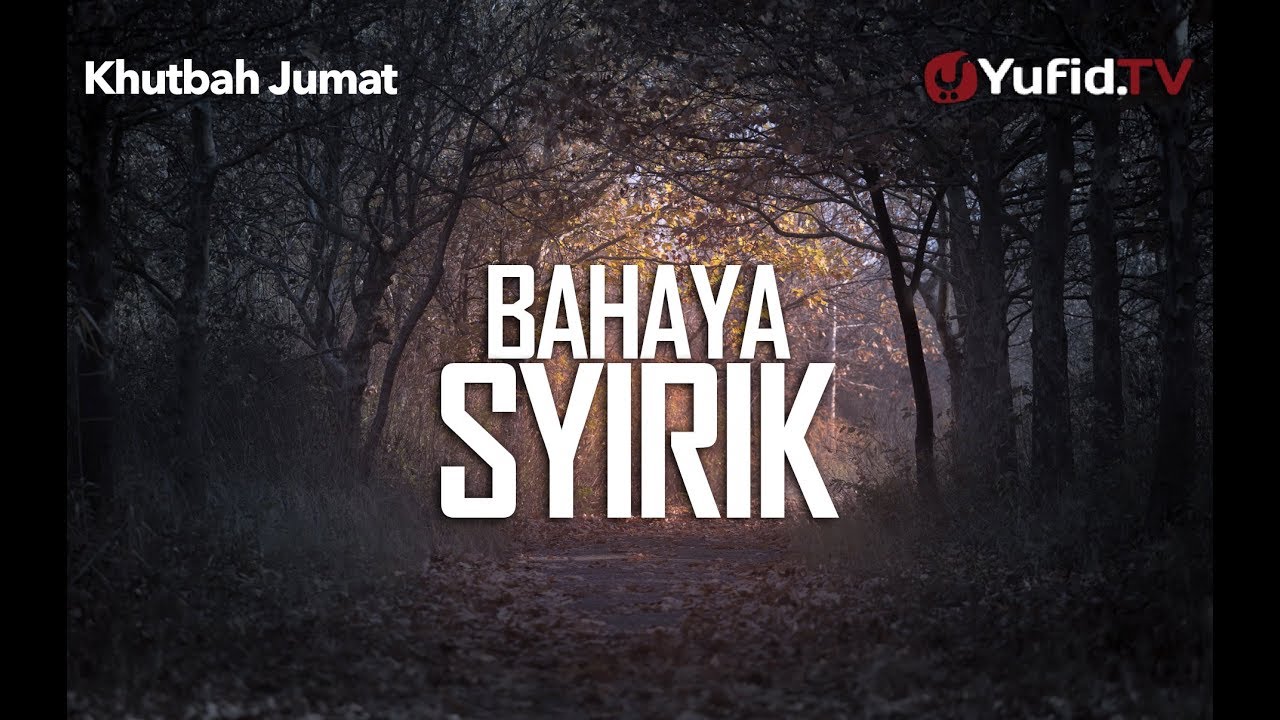 Khutbah Jumat: Bahaya Syirik - Ustadz Abdurrahman Thoyyib, Lc.