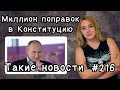 Миллион поправок в Конституцию. Такие новости №216